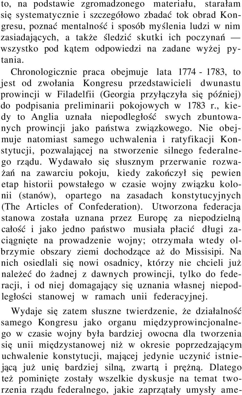 Chronologicznie praca obejmuje lata 1774-1783, to jest od zwołania Kongresu przedstawicieli dwunastu prowincji w Filadelfii (Georgia przyłączyła się później) do podpisania preliminarii pokojowych w