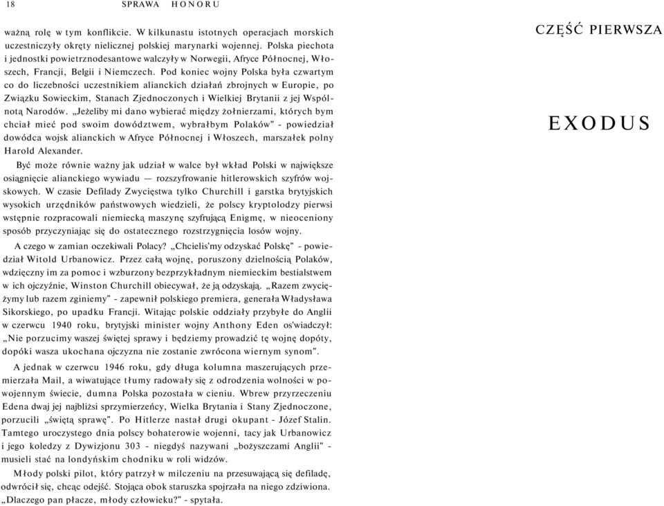 Pod koniec wojny Polska była czwartym co do liczebności uczestnikiem alianckich działań zbrojnych w Europie, po Związku Sowieckim, Stanach Zjednoczonych i Wielkiej Brytanii z jej Wspólnotą Narodów.