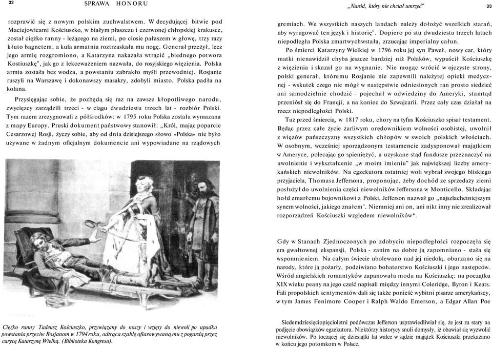 kula armatnia roztrzaskała mu nogę. Generał przeżył, lecz jego armię rozgromiono, a Katarzyna nakazała wtrącić biednego potwora Kostiuszkę", jak go z lekceważeniem nazwała, do rosyjskiego więzienia.