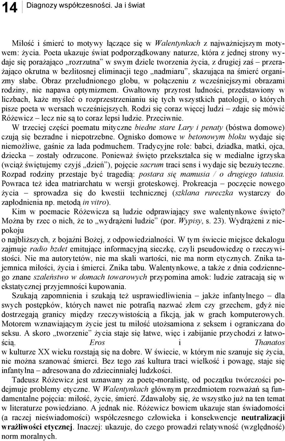 nadmiaru, skazująca na śmierć organizmy słabe. Obraz przeludnionego globu, w połączeniu z wcześniejszymi obrazami rodziny, nie napawa optymizmem.