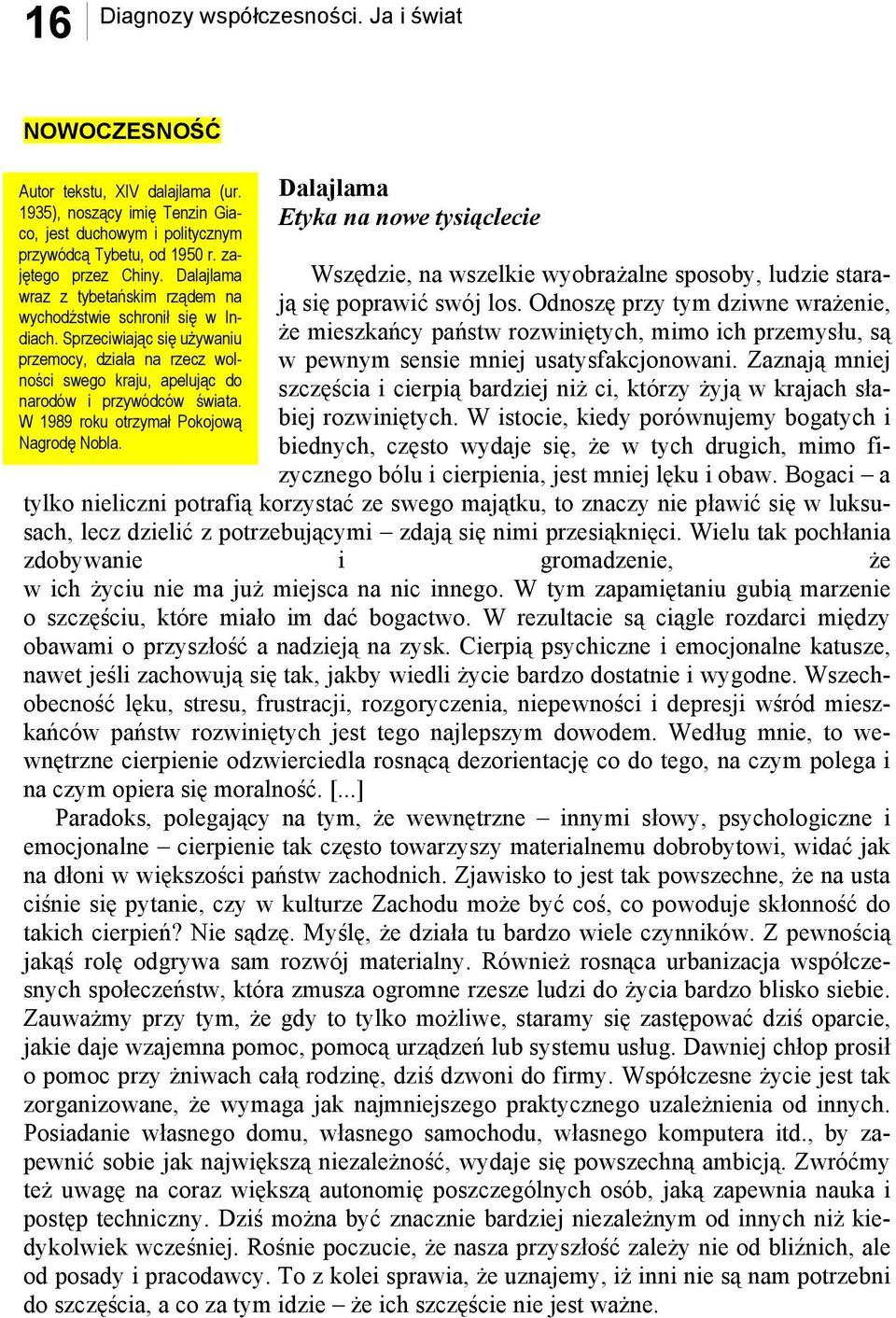 W 1989 roku otrzymał Pokojową Nagrodę Nobla. Dalajlama Etyka na nowe tysiąclecie Wszędzie, na wszelkie wyobrażalne sposoby, ludzie starają się poprawić swój los.