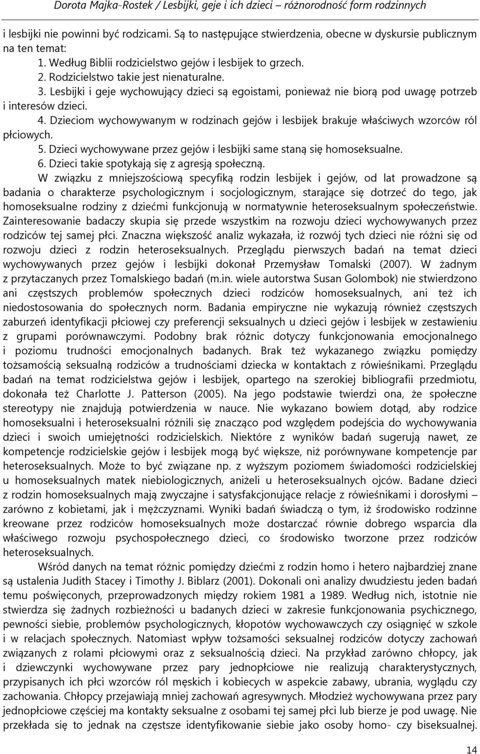 Lesbijki i geje wychowujący dzieci są egoistami, ponieważ nie biorą pod uwagę potrzeb i interesów dzieci. 4.