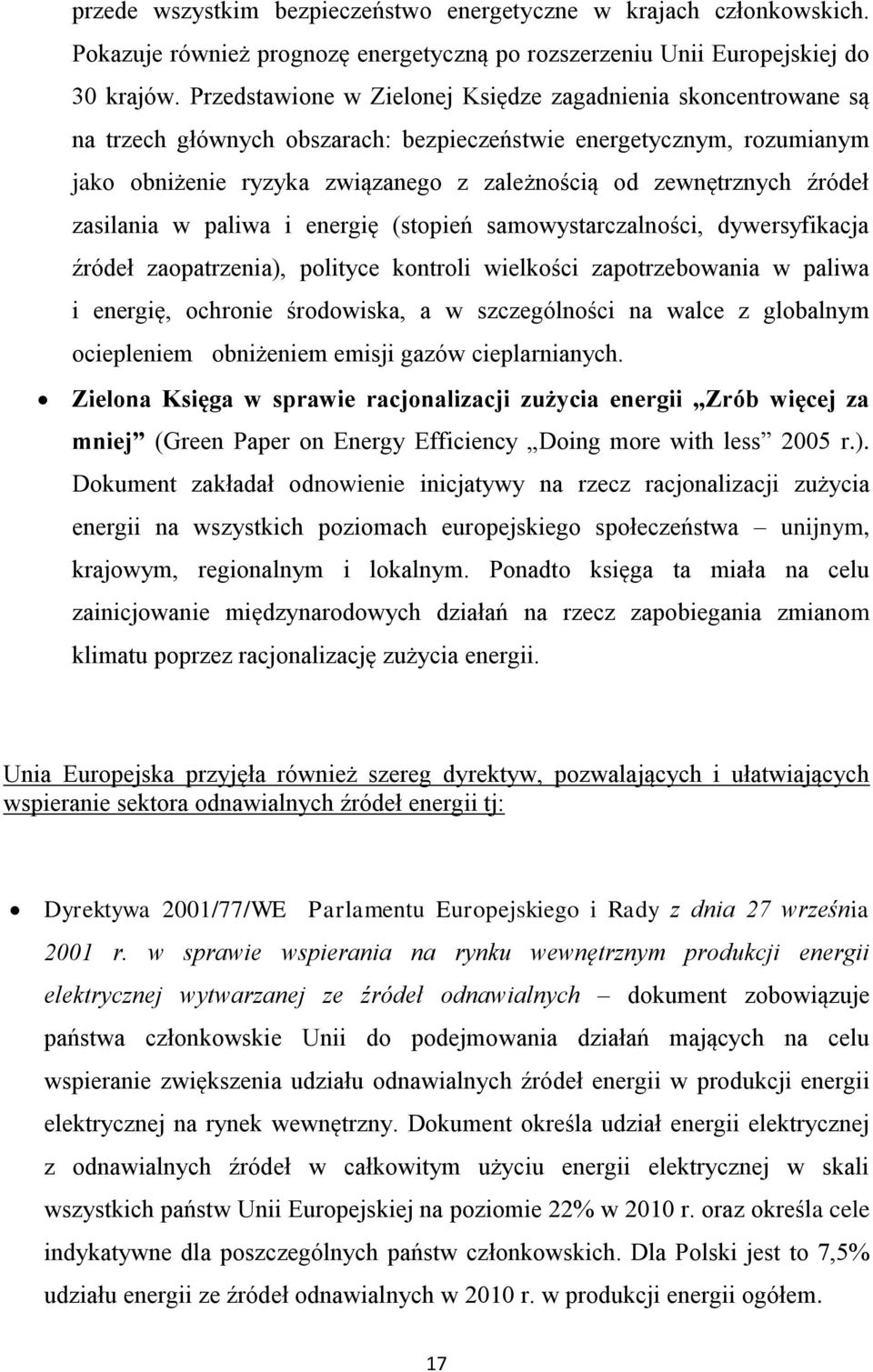 źródeł zasilania w paliwa i energię (stopień samowystarczalności, dywersyfikacja źródeł zaopatrzenia), polityce kontroli wielkości zapotrzebowania w paliwa i energię, ochronie środowiska, a w