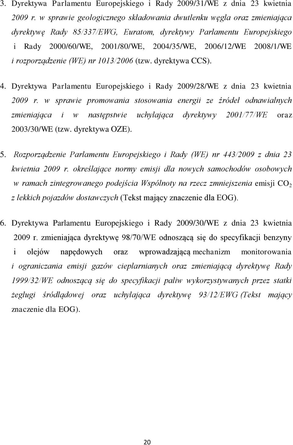 2008/1/WE i rozporządzenie (WE) nr 1013/2006 (tzw. dyrektywa CCS). 4. Dyrektywa Parlamentu Europejskiego i Rady 2009/28/WE z dnia 23 kwietnia 2009 r.