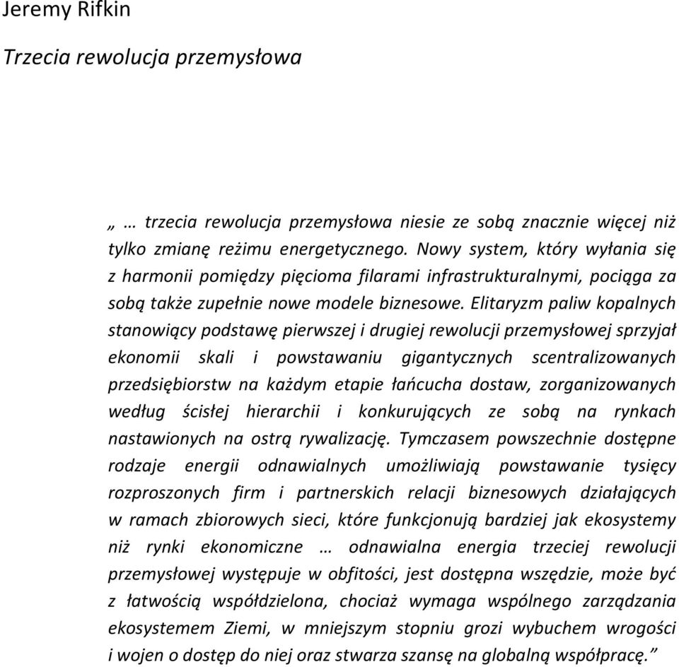 Elitaryzm paliw kopalnych stanowiący podstawę pierwszej i drugiej rewolucji przemysłowej sprzyjał ekonomii skali i powstawaniu gigantycznych scentralizowanych przedsiębiorstw na każdym etapie