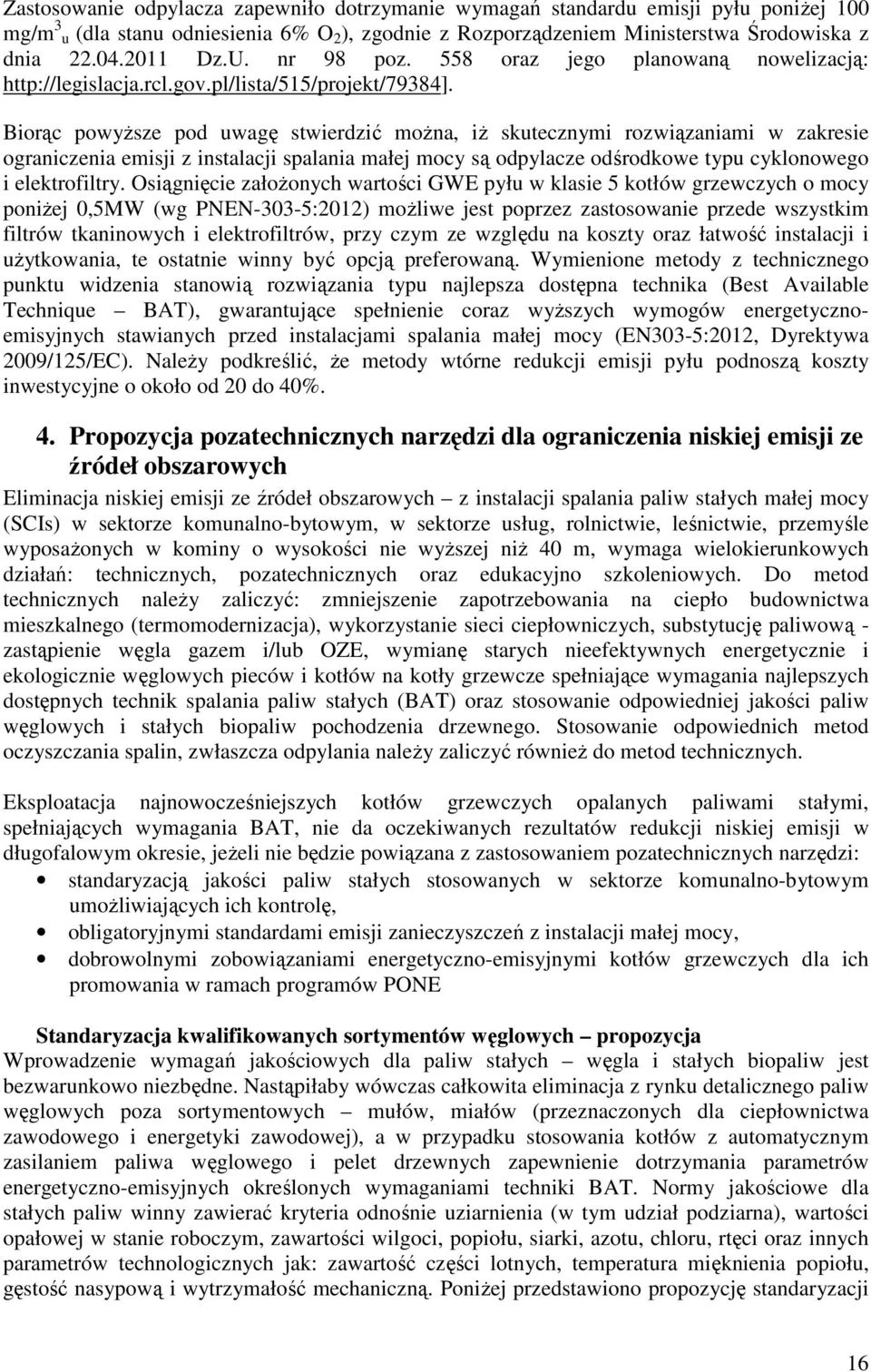 Biorąc powyższe pod uwagę stwierdzić można, iż skutecznymi rozwiązaniami w zakresie ograniczenia emisji z instalacji spalania małej mocy są odpylacze odśrodkowe typu cyklonowego i elektrofiltry.