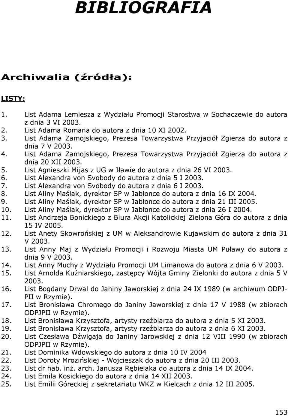 List Adama Zamojskiego, Prezesa Towarzystwa Przyjaciół Zgierza do autora z dnia 20 XII 2003. 5. List Agnieszki Mijas z UG w Iławie do autora z dnia 26 VI 2003. 6.