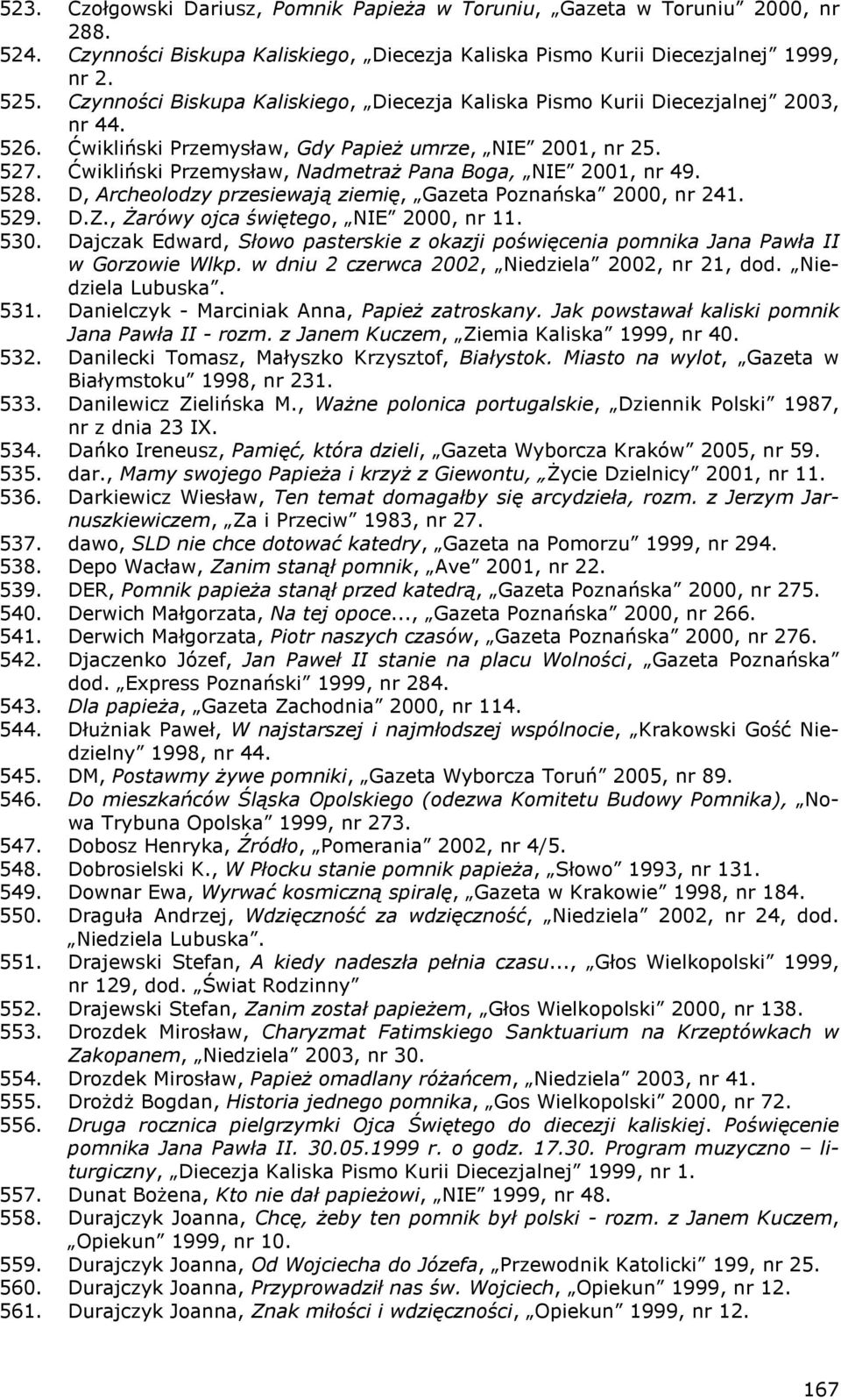 Ćwikliński Przemysław, NadmetraŜ Pana Boga, NIE 2001, nr 49. 528. D, Archeolodzy przesiewają ziemię, Gazeta Poznańska 2000, nr 241. 529. D.Z., śarówy ojca świętego, NIE 2000, nr 11. 530.