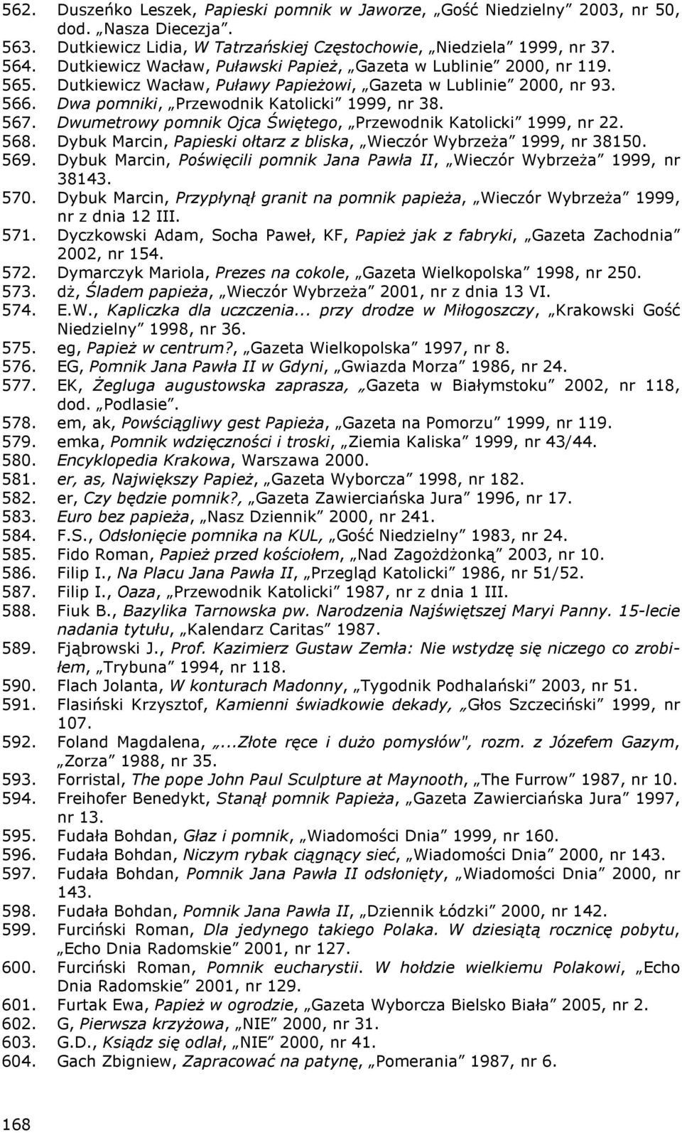 Dwumetrowy pomnik Ojca Świętego, Przewodnik Katolicki 1999, nr 22. 568. Dybuk Marcin, Papieski ołtarz z bliska, Wieczór WybrzeŜa 1999, nr 38150. 569.