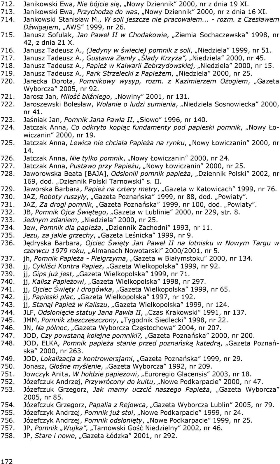 , (Jedyny w świecie) pomnik z soli, Niedziela 1999, nr 51. 717. Janusz Tadeusz A., Gustawa Zemły Ślady KrzyŜa, Niedziela 2000, nr 45. 718. Janusz Tadeusz A., PapieŜ w Kalwarii Zebrzydowskiej, Niedziela 2000, nr 15.