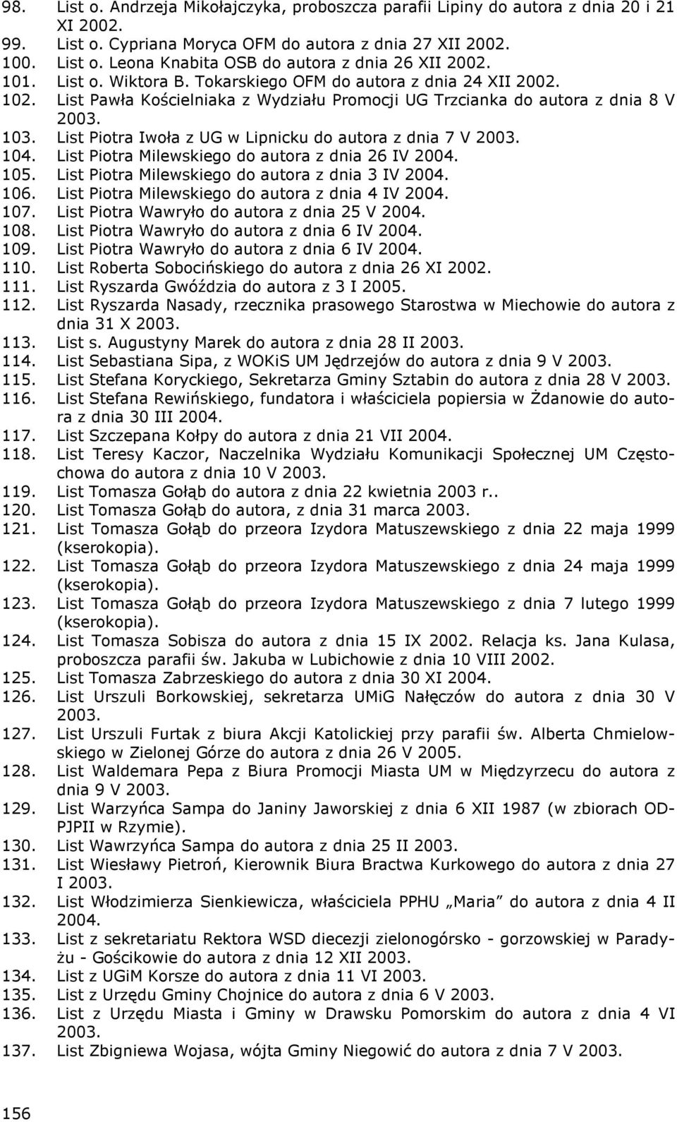 List Piotra Iwoła z UG w Lipnicku do autora z dnia 7 V 2003. 104. List Piotra Milewskiego do autora z dnia 26 IV 2004. 105. List Piotra Milewskiego do autora z dnia 3 IV 2004. 106.