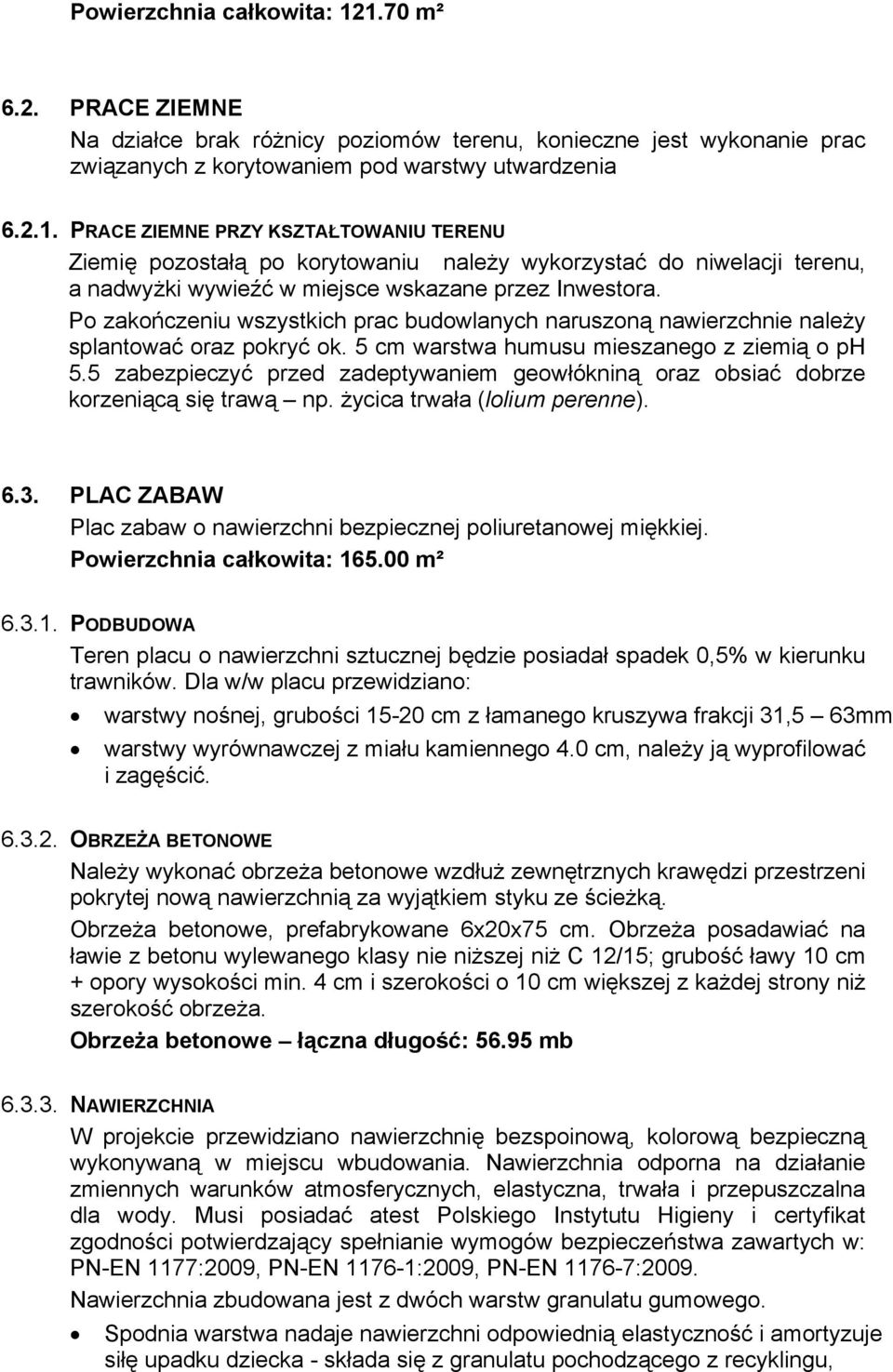 5 zabezpieczyć przed zadeptywaniem geowłókniną oraz obsiać dobrze korzeniącą się trawą np. życica trwała (lolium perenne). 6.3. PLAC ZABAW Plac zabaw o nawierzchni bezpiecznej poliuretanowej miękkiej.