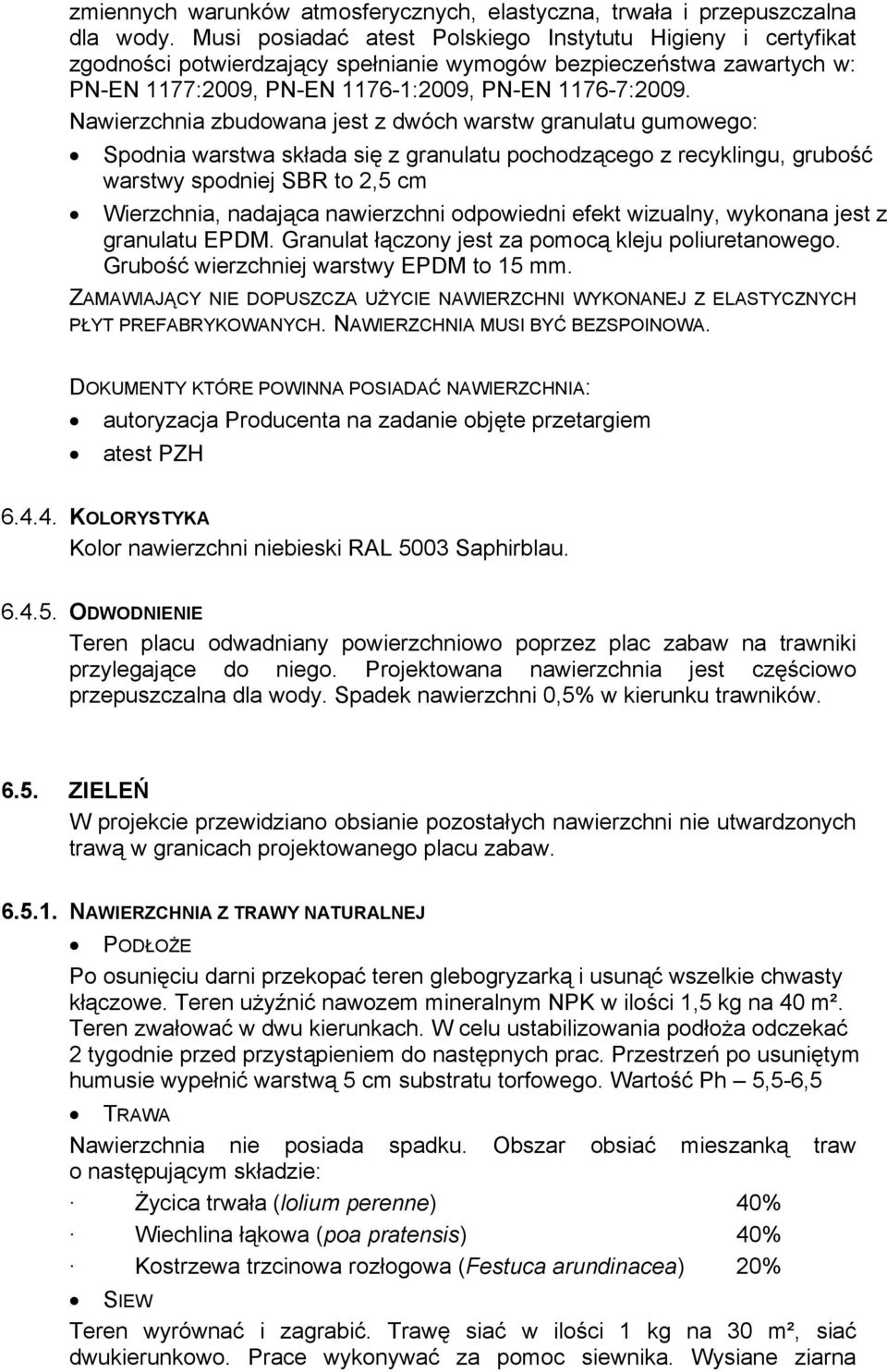 Nawierzchnia zbudowana jest z dwóch warstw granulatu gumowego: Spodnia warstwa składa się z granulatu pochodzącego z recyklingu, grubość warstwy spodniej SBR to 2,5 cm Wierzchnia, nadająca