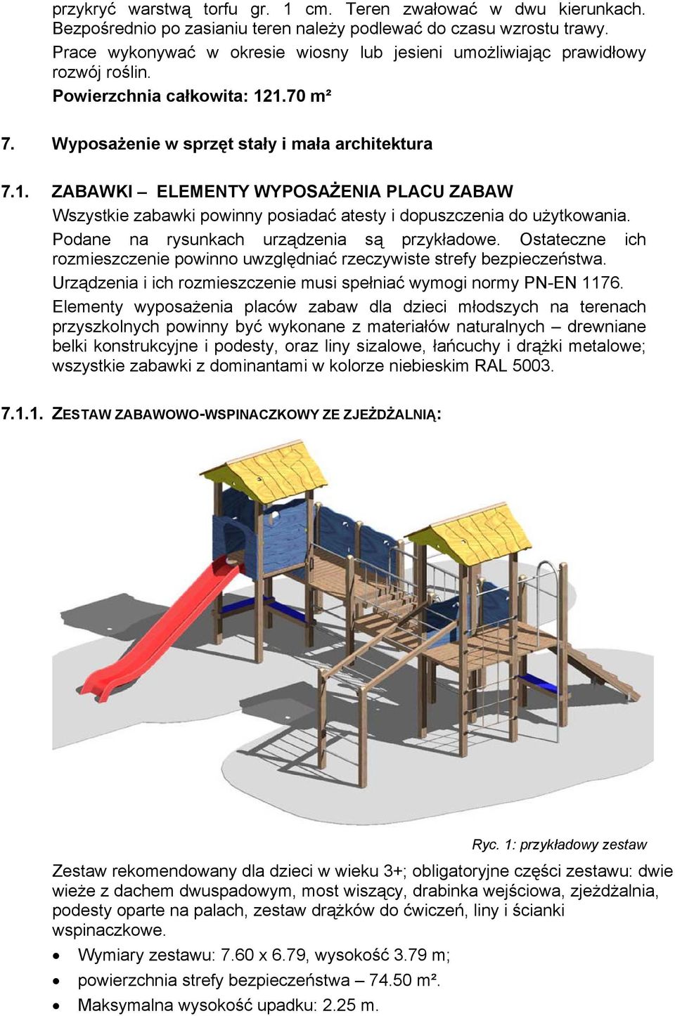 1.70 m² 7. Wyposażenie w sprzęt stały i mała architektura 7.1. ZABAWKI ELEMENTY WYPOSAŻENIA PLACU ZABAW Wszystkie zabawki powinny posiadać atesty i dopuszczenia do użytkowania.