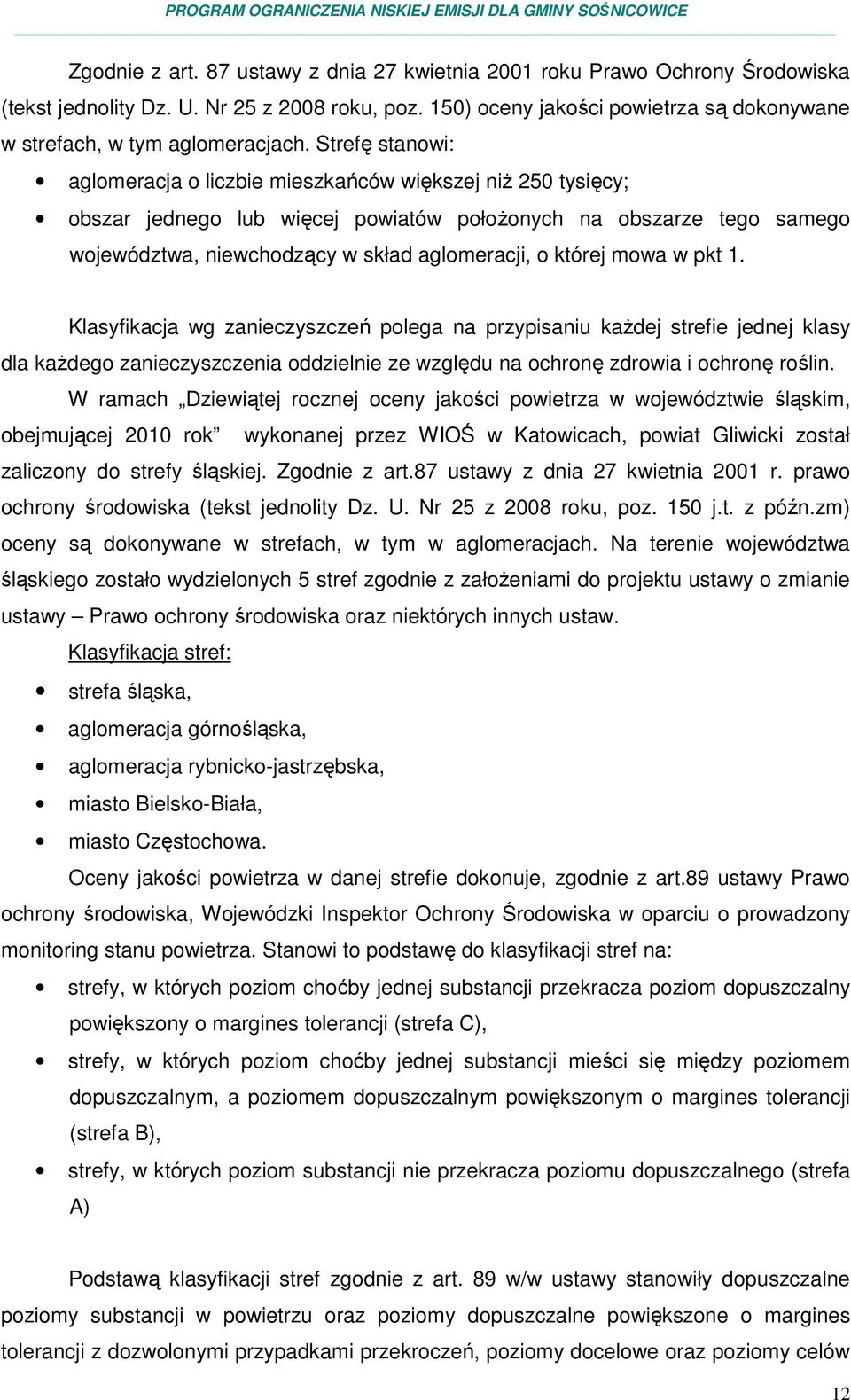 Strefę stanowi: aglomeracja o liczbie mieszkańców większej niż 250 tysięcy; obszar jednego lub więcej powiatów położonych na obszarze tego samego województwa, niewchodzący w skład aglomeracji, o