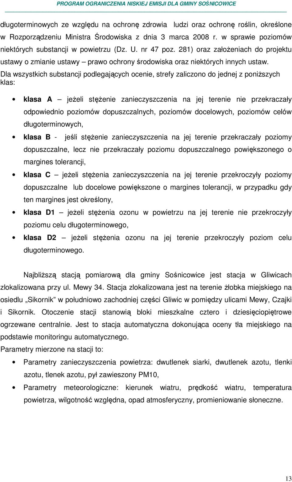 Dla wszystkich substancji podlegających ocenie, strefy zaliczono do jednej z poniższych klas: klasa A jeżeli stężenie zanieczyszczenia na jej terenie nie przekraczały odpowiednio poziomów