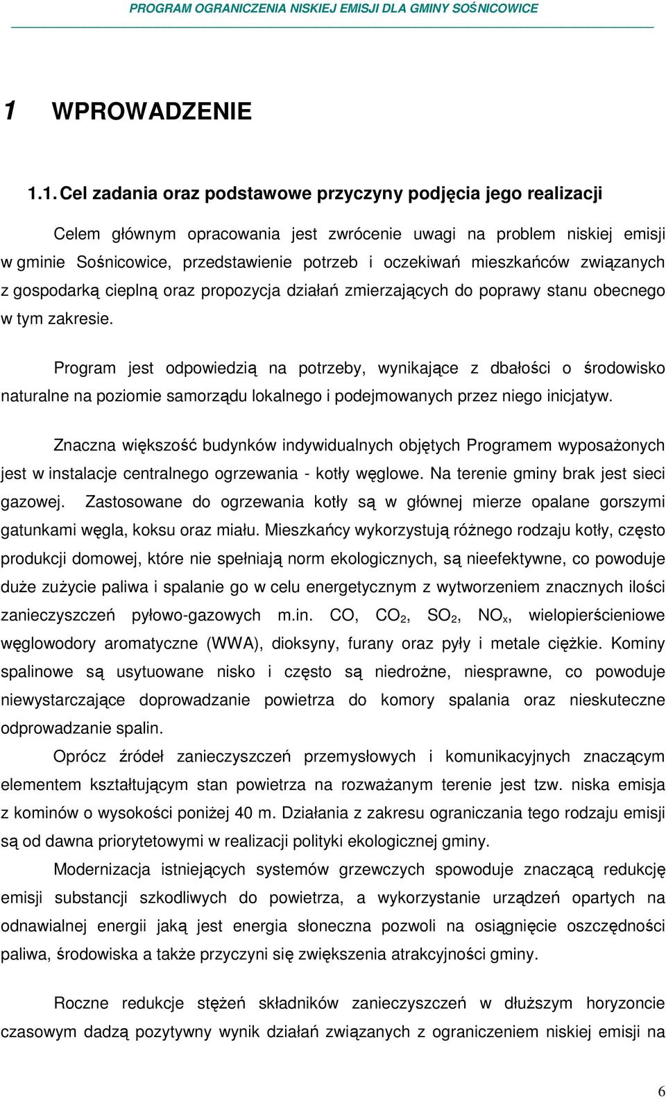 Program jest odpowiedzią na potrzeby, wynikające z dbałości o środowisko naturalne na poziomie samorządu lokalnego i podejmowanych przez niego inicjatyw.