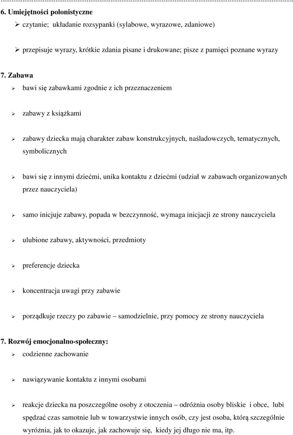 unika kontaktu z dziećmi (udział w zabawach organizowanych przez nauczyciela) samo inicjuje zabawy, popada w bezczynność, wymaga inicjacji ze strony nauczyciela ulubione zabawy, aktywności,