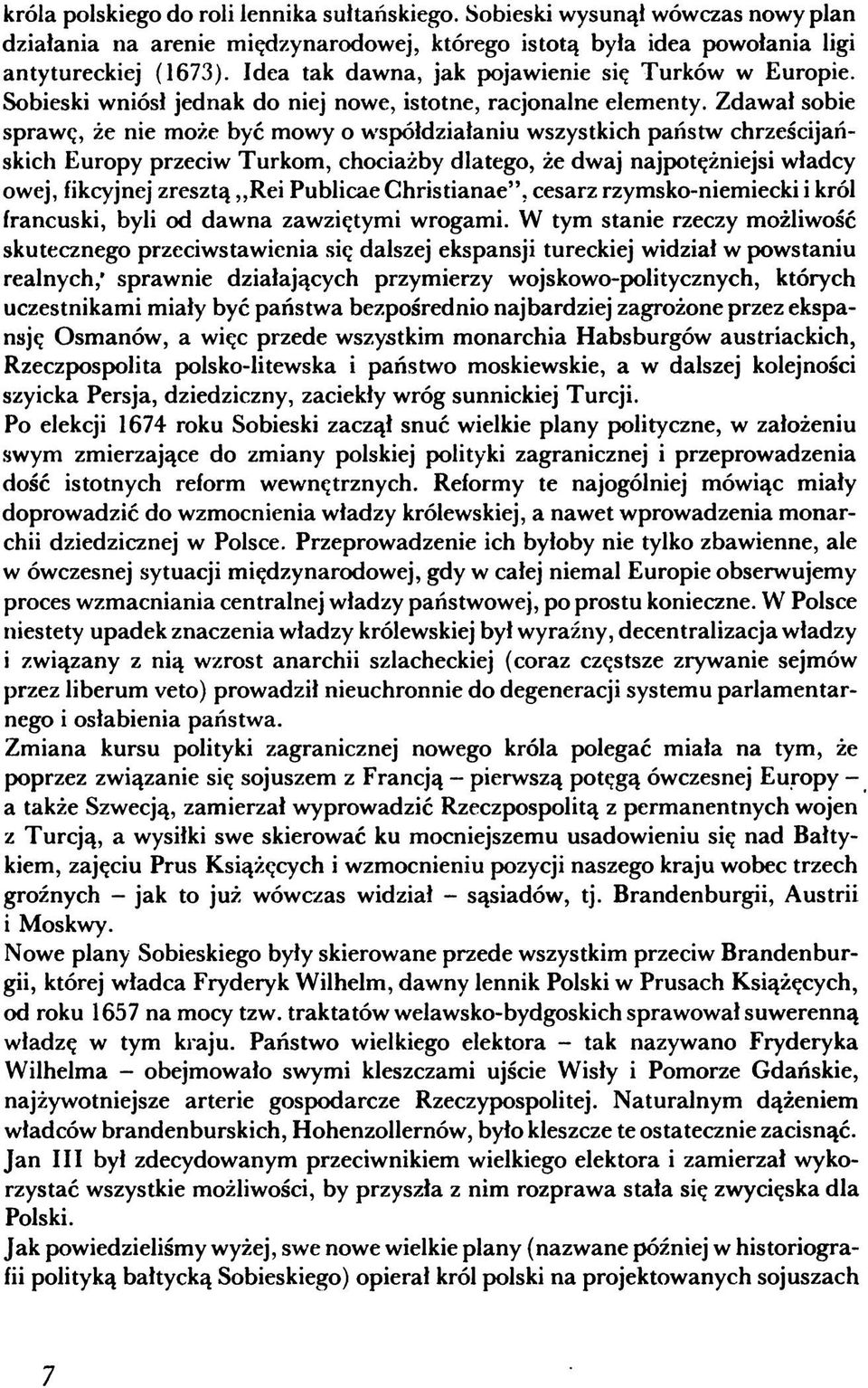 Zdawał sobie sprawę, że nie może być mowy o współdziałaniu wszystkich państw chrześcijańskich Europy przeciw Turkom, chociażby dlatego, że dwaj najpotężniejsi władcy owej, fikcyjnej zresztą Rei