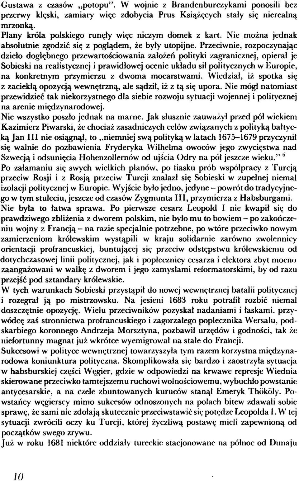 Przeciwnie, rozpoczynając dzieło dogłębnego przewartościowania założeń polityki zagranicznej, opierał je Sobieski na realistycznej i prawidłowej ocenie układu sił politycznych w Europie, na