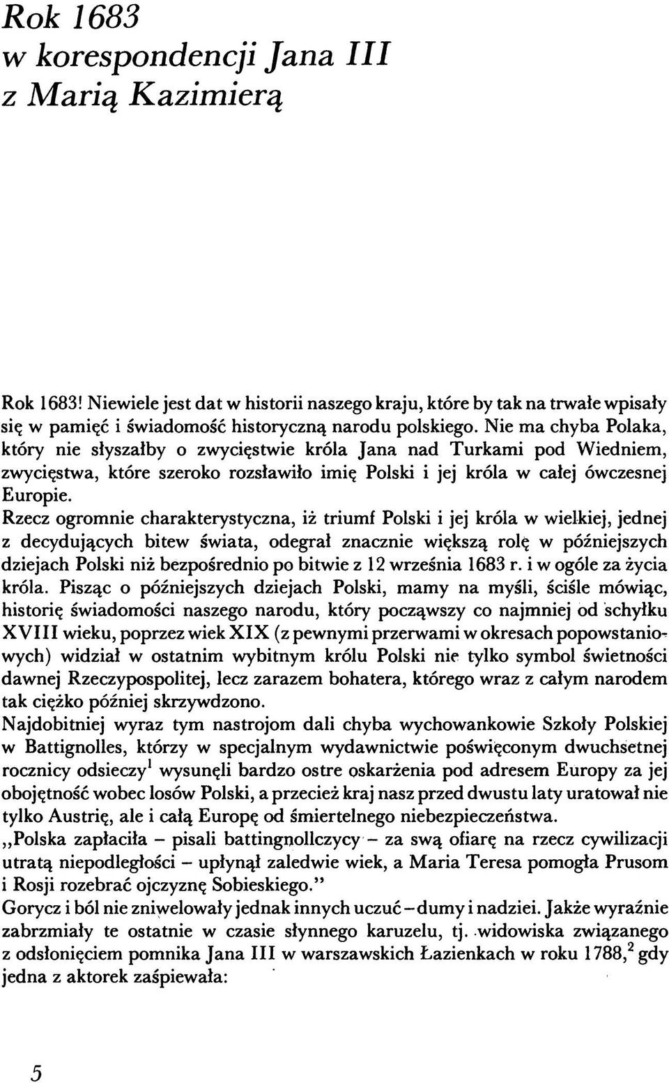 Rzecz ogromnie charakterystyczna, iż triumf Polski i jej króla w wielkiej, jednej z decydujących bitew świata, odegrał znacznie większą rolę w późniejszych dziejach Polski niż bezpośrednio po bitwie