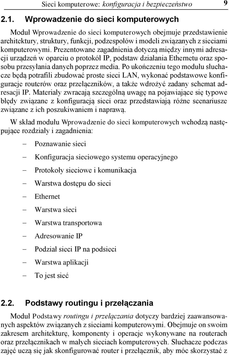 Prezentowane zagadnienia dotyczą między innymi adresacji urządzeń w oparciu o protokół IP, podstaw działania Ethernetu oraz sposobu przesyłania danych poprzez media.