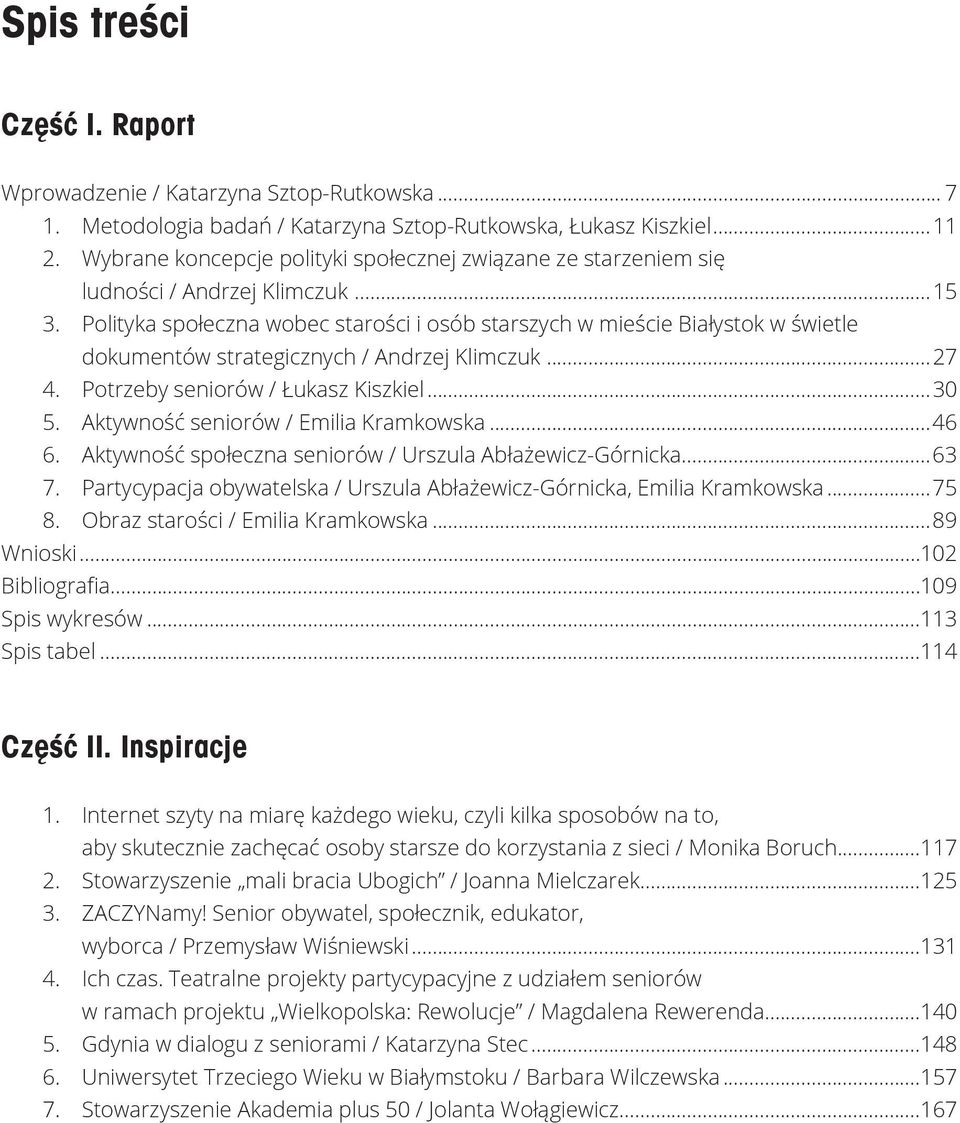 Polityka społeczna wobec starości i osób starszych w mieście Białystok w świetle dokumentów strategicznych / Andrzej Klimczuk...27 4. Potrzeby seniorów / Łukasz Kiszkiel...30 5.