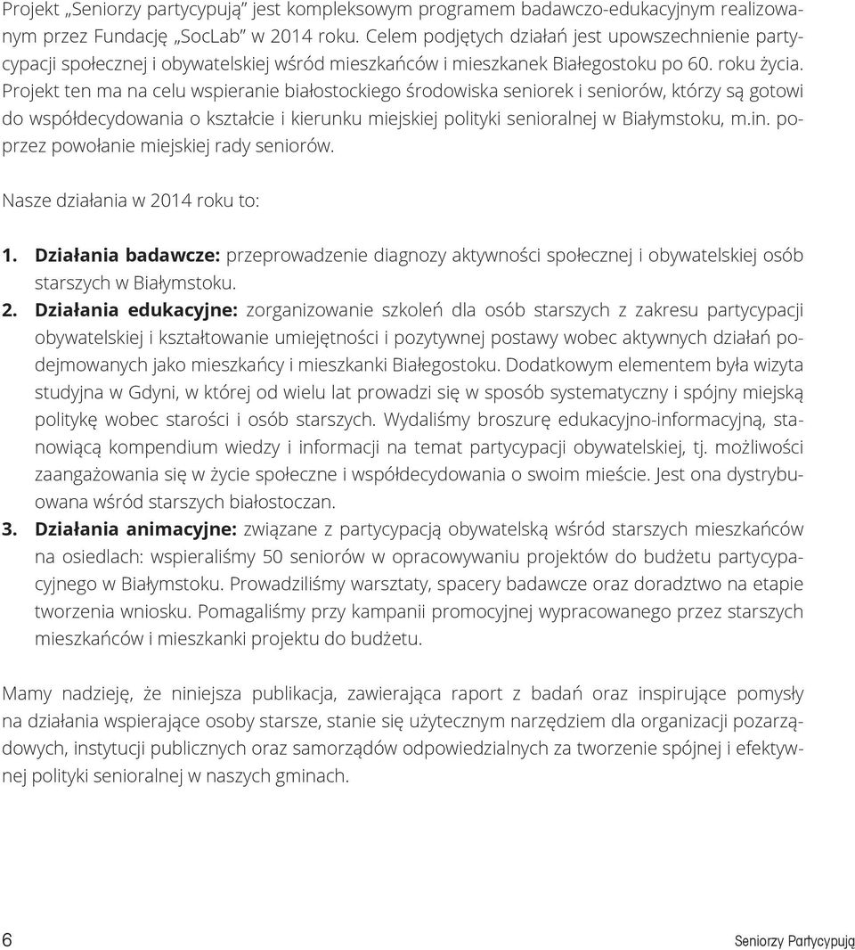 Projekt ten ma na celu wspieranie białostockiego środowiska seniorek i seniorów, którzy są gotowi do współdecydowania o kształcie i kierunku miejskiej polityki senioralnej w Białymstoku, m.in.