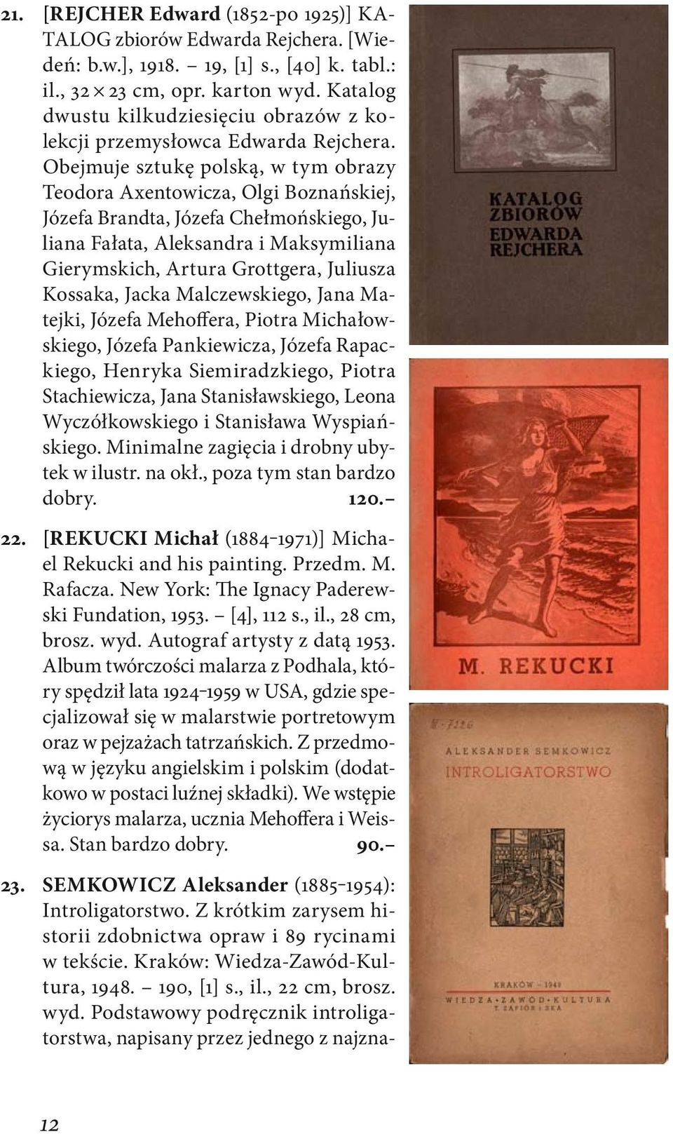 Obejmuje sztukę polską, w tym obrazy Teodora Axentowicza, Olgi Boznańskiej, Józefa Brandta, Józefa Chełmońskiego, Juliana Fałata, Aleksandra i Maksymiliana Gierymskich, Artura Grottgera, Juliusza