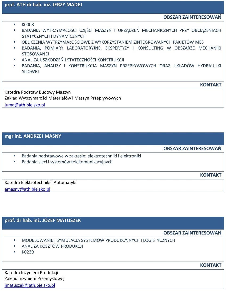 BADANIA, POMIARY LABORATORYJNE, EKSPERTYZY I KONSULTING W OBSZARZE MECHANIKI STOSOWANEJ ANALIZA USZKODZEŃ I STATECZNOŚCI KONSTRUKCJI BADANIA, ANALIZY I KONSTRUKCJA MASZYN PRZEPŁYWOWYCH ORAZ UKŁADÓW