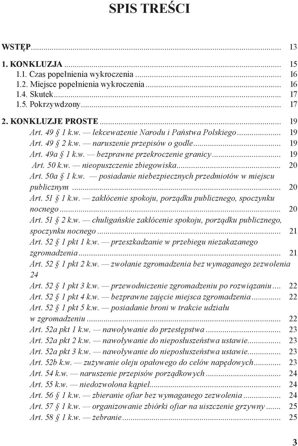 .. 20 Art. 50a 1 k.w. posiadanie niebezpiecznych przedmiotów w miejscu publicznym... 20 Art. 51 1 k.w. zakłócenie spokoju, porządku publicznego, spoczynku nocnego... 20 Art. 51 2 k.w. chuligańskie zakłócenie spokoju, porządku publicznego, spoczynku nocnego.