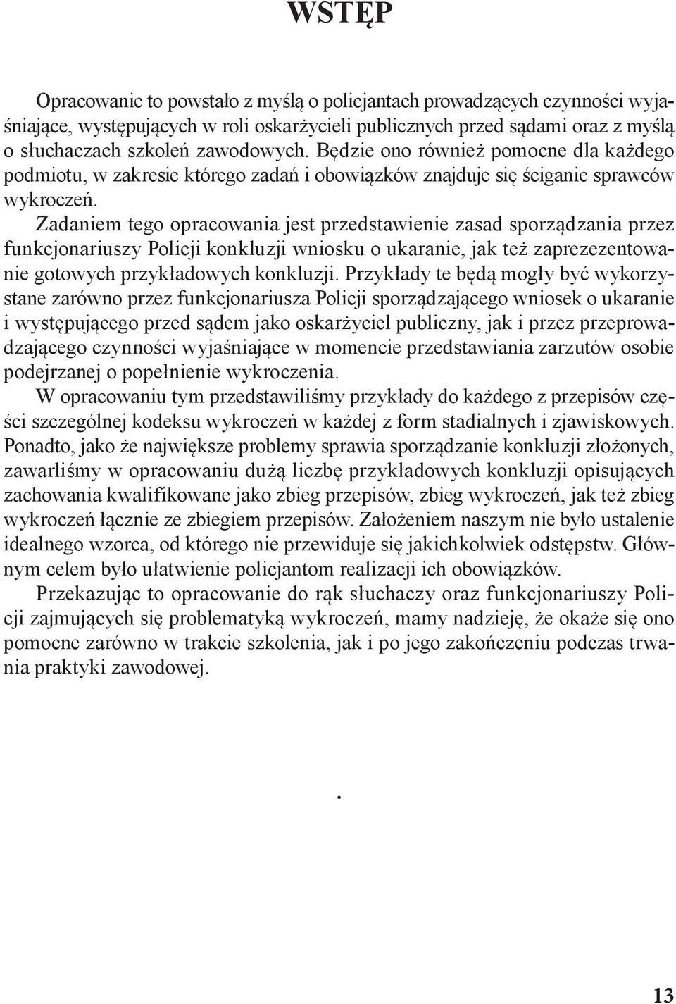 Zadaniem tego opracowania jest przedstawienie zasad sporządzania przez funkcjonariuszy Policji konkluzji wniosku o ukaranie, jak też zaprezezentowanie gotowych przykładowych konkluzji.