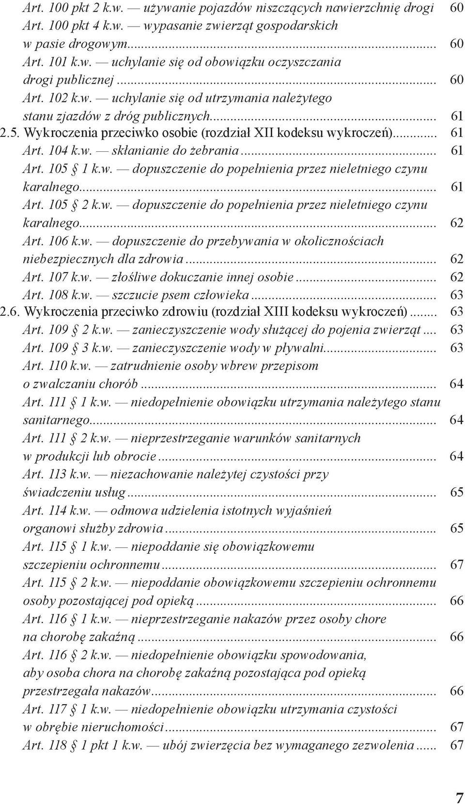 .. 61 Art. 105 1 k.w. dopuszczenie do popełnienia przez nieletniego czynu karalnego... 61 Art. 105 2 k.w. dopuszczenie do popełnienia przez nieletniego czynu karalnego... 62 Art. 106 k.w. dopuszczenie do przebywania w okolicznościach niebezpiecznych dla zdrowia.