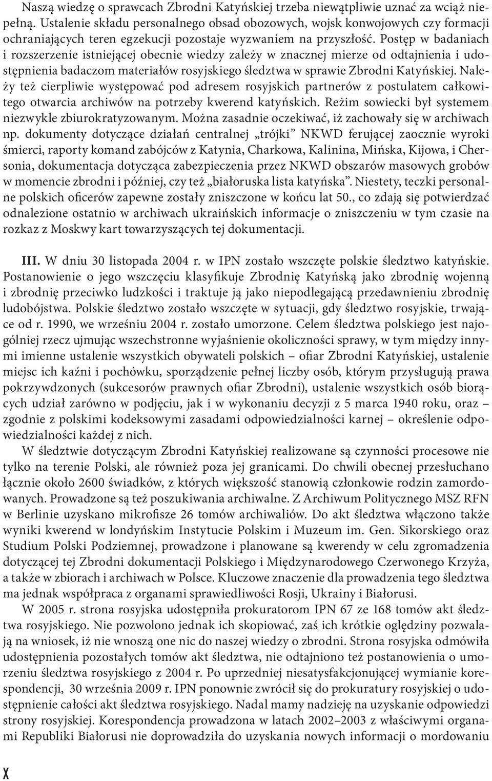 Postęp w badaniach i rozszerzenie istniejącej obecnie wiedzy zależy w znacznej mierze od odtajnienia i udostępnienia badaczom materiałów rosyjskiego śledztwa w sprawie Zbrodni Katyńskiej.