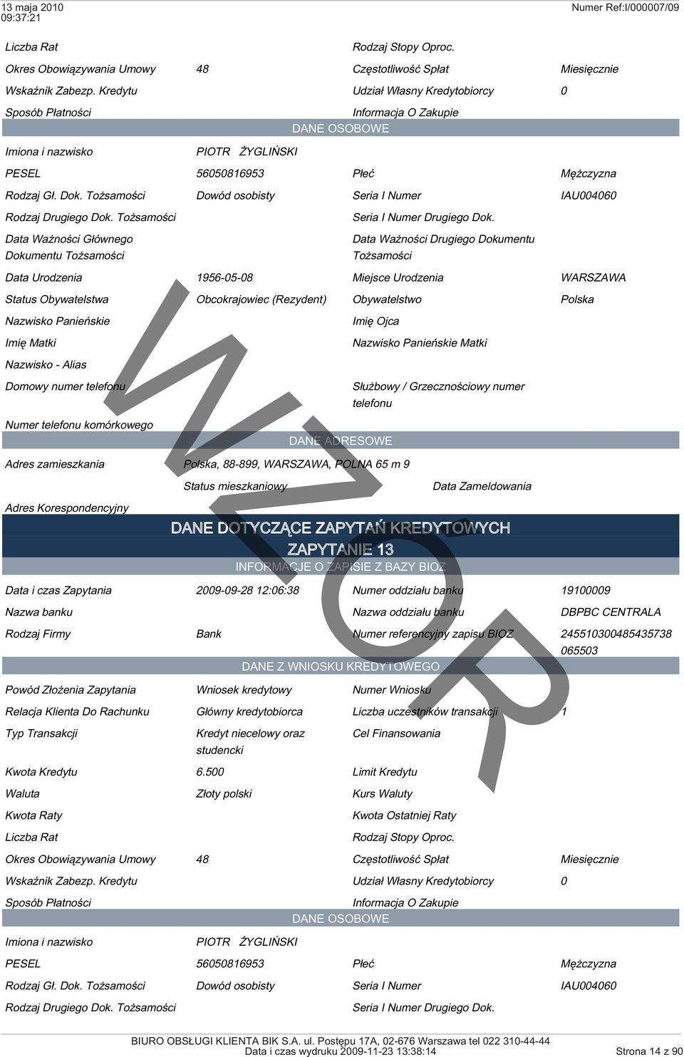 ZAPYTANIE 13 Data i czas Zapytania 2009-09-28 12:06:38 Numer oddziału banku 19100009 Nazwa banku Nazwa oddziału banku DBPBC CENTRALA Rodzaj Firmy Bank Numer referencyjny zapisu BIOZ