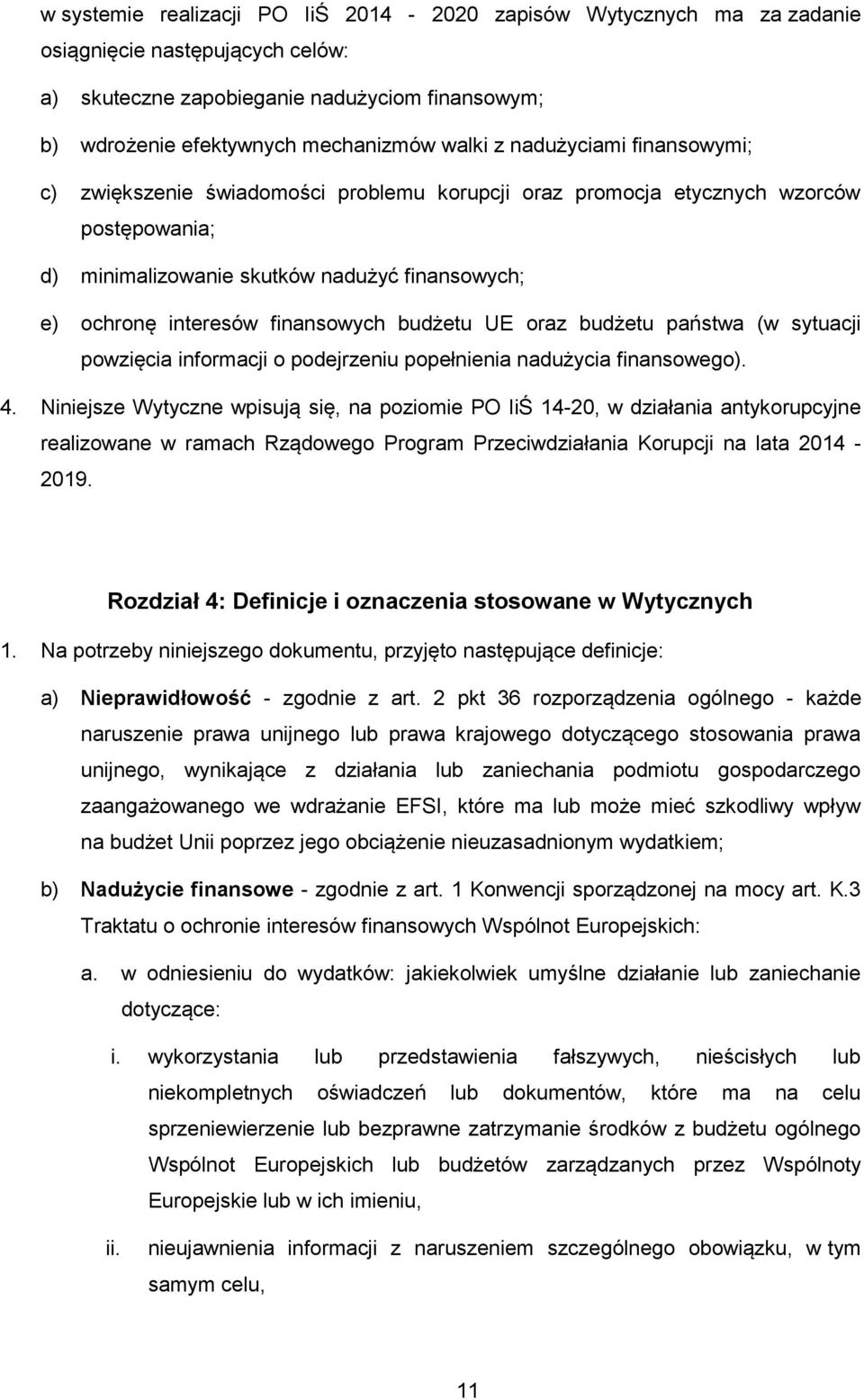 budżetu UE oraz budżetu państwa (w sytuacji powzięcia informacji o podejrzeniu popełnienia nadużycia finansowego). 4.