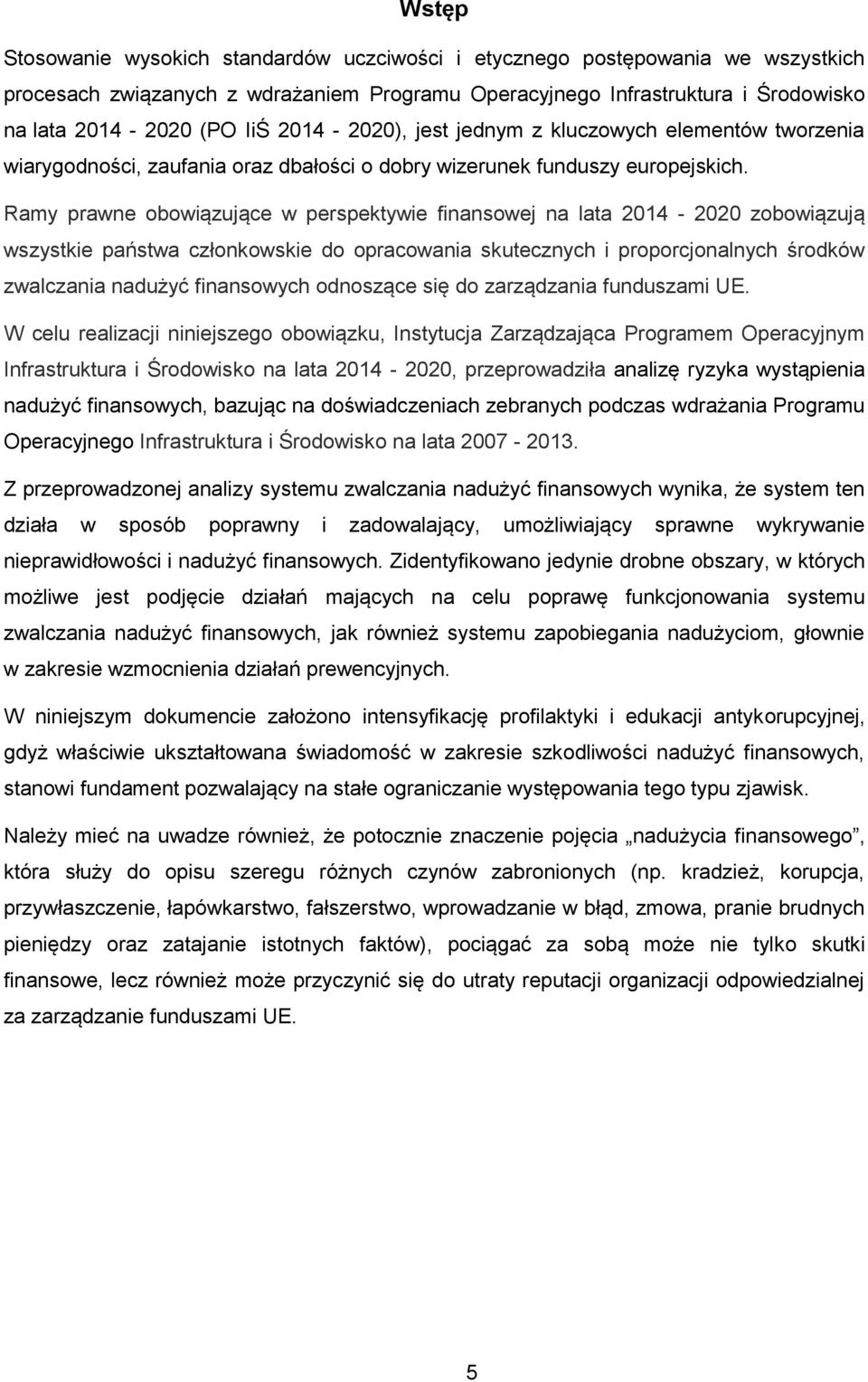 Ramy prawne obowiązujące w perspektywie finansowej na lata 2014-2020 zobowiązują wszystkie państwa członkowskie do opracowania skutecznych i proporcjonalnych środków zwalczania nadużyć finansowych