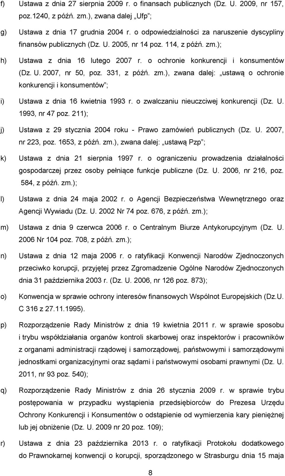 331, z późń. zm.), zwana dalej: ustawą o ochronie konkurencji i konsumentów ; i) Ustawa z dnia 16 kwietnia 1993 r. o zwalczaniu nieuczciwej konkurencji (Dz. U. 1993, nr 47 poz.