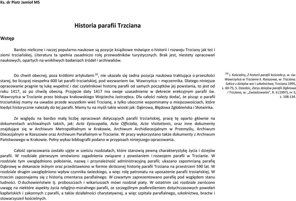 Do chwili obecnej, poza krótkimi artykułami [1], nie ukazała się żadna pozycja naukowa traktująca o przeszłości starej, bo liczącej niespełna 600 lat parafii trzciańskiej, pod wezwaniem św.