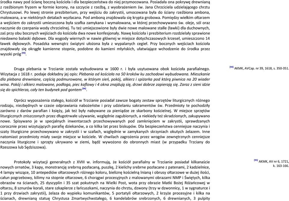 Pod amboną znajdowała się krypta grobowa. Pomiędzy wielkim ołtarzem a wejściem do zakrystii umieszczona była szafka zamykana i wymalowana, w której przechowywano św.