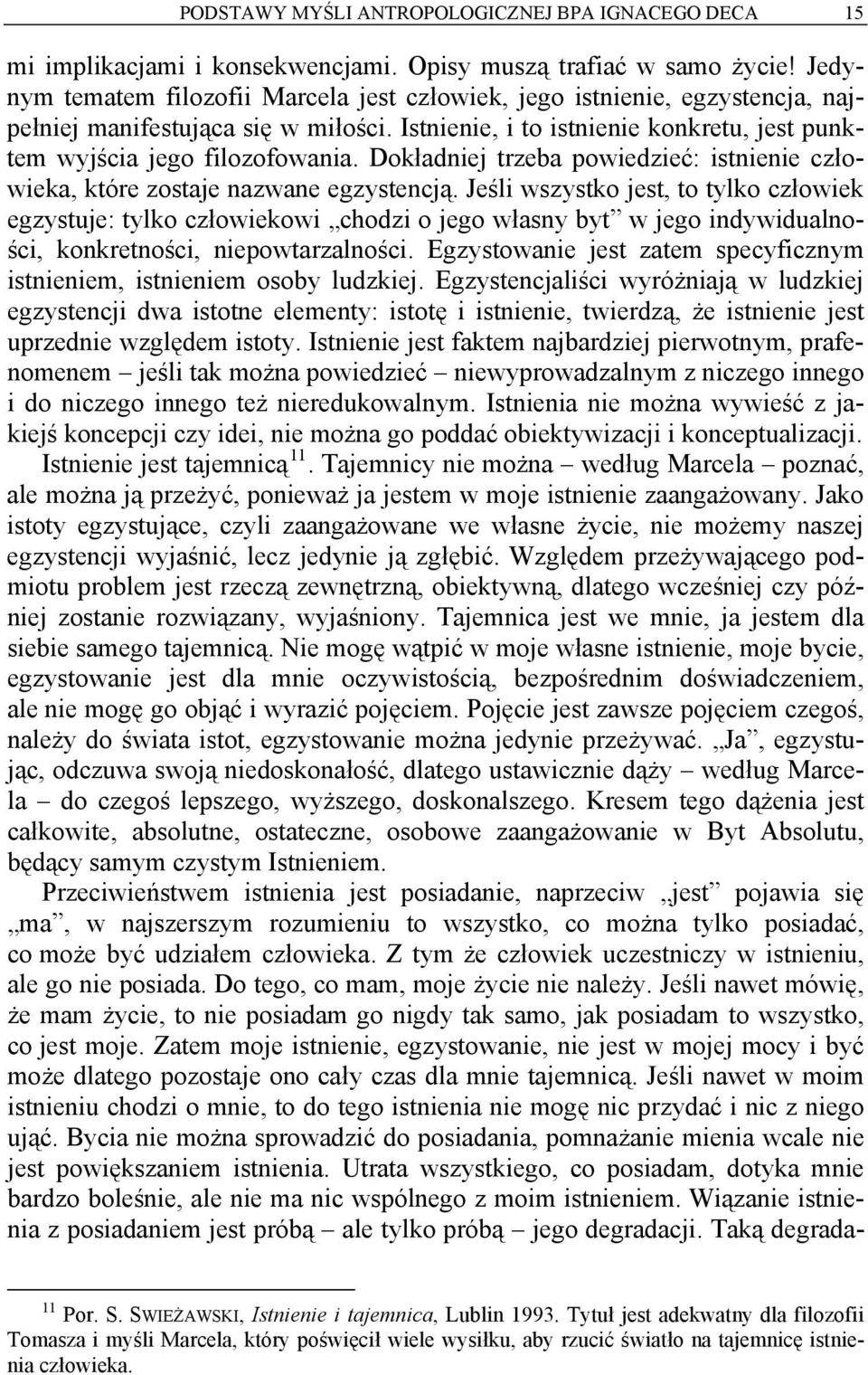 Dokładniej trzeba powiedzieć: istnienie człowieka, które zostaje nazwane egzystencją.