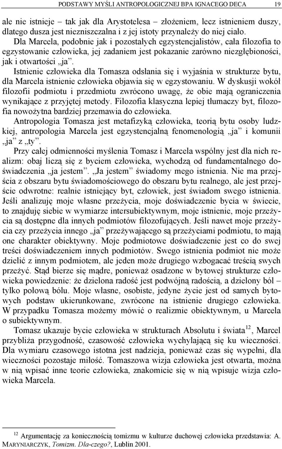 Istnienie człowieka dla Tomasza odsłania się i wyjaśnia w strukturze bytu, dla Marcela istnienie człowieka objawia się w egzystowaniu.