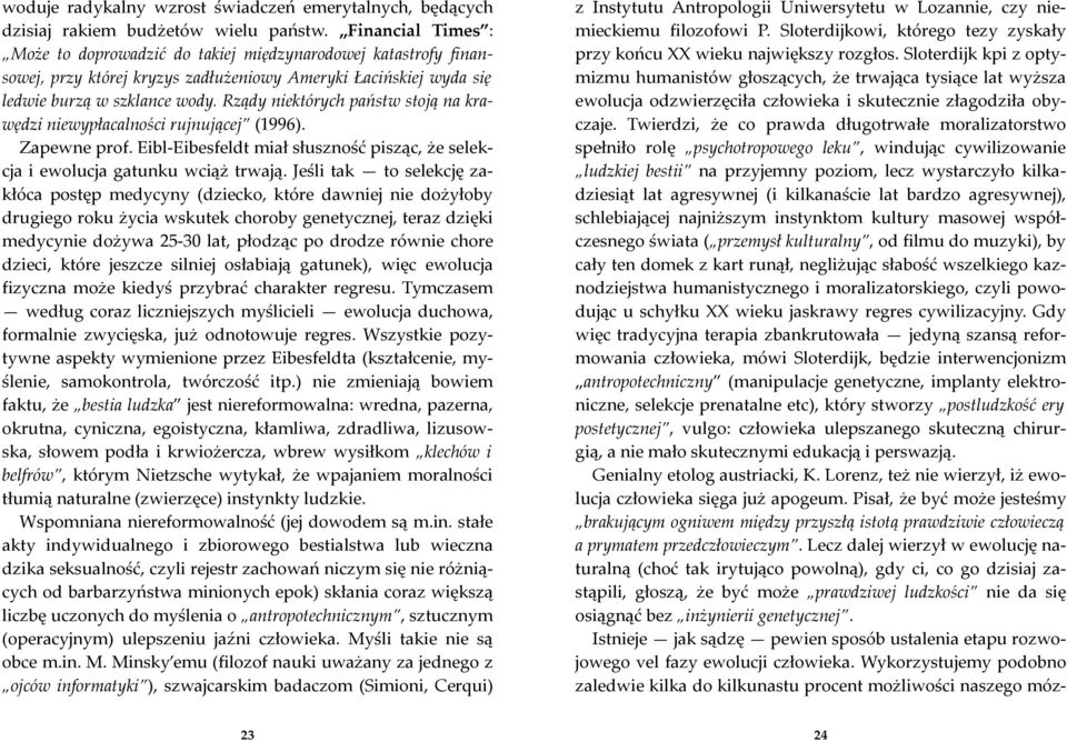 Rządy niektórych państw stoją na krawędzi niewypłacalności rujnującej (1996). Zapewne prof. Eibl-Eibesfeldt miał słuszność pisząc, że selekcja i ewolucja gatunku wciąż trwają.