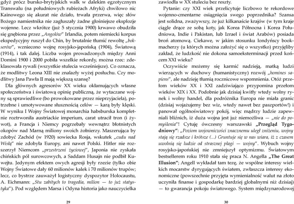 Lecz wkrótce (już 5 stycznia 1900) krwawo obudziła się gnębiona przez Angolów Irlandia, potem niemiecki korpus ekspedycyjny ruszył do Chin, by brutalnie tłumić rewoltę bokserów, wzniecono wojnę