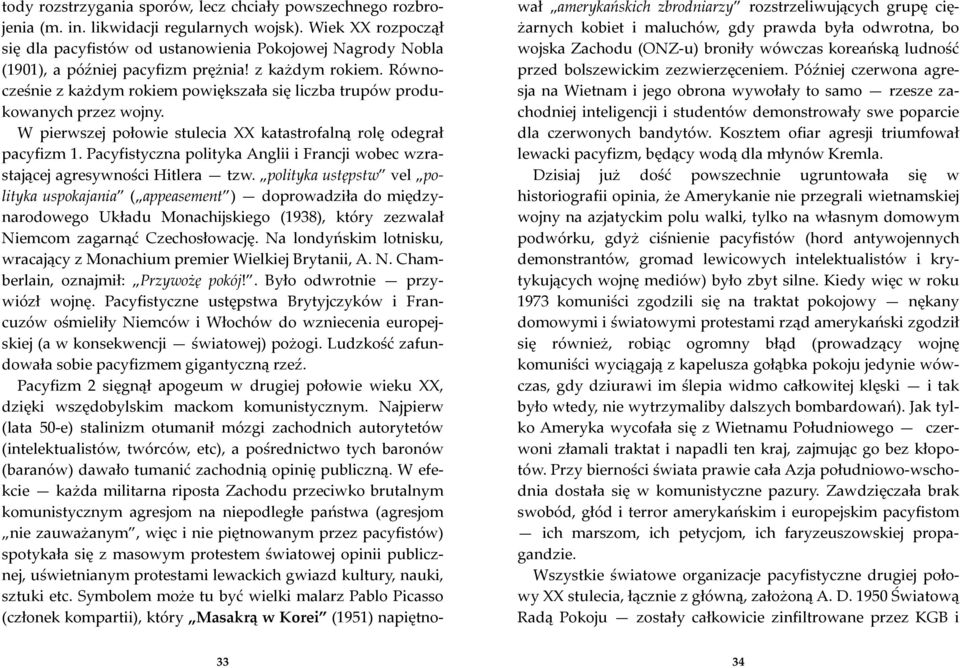 Równocześnie z każdym rokiem powiększała się liczba trupów produkowanych przez wojny. W pierwszej połowie stulecia XX katastrofalną rolę odegrał pacyfizm 1.