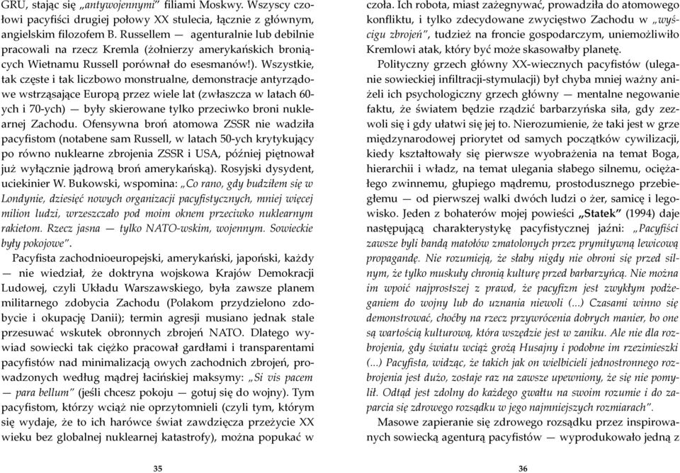 Wszystkie, tak częste i tak liczbowo monstrualne, demonstracje antyrządowe wstrząsające Europą przez wiele lat (zwłaszcza w latach 60- ych i 70-ych) były skierowane tylko przeciwko broni nuklearnej