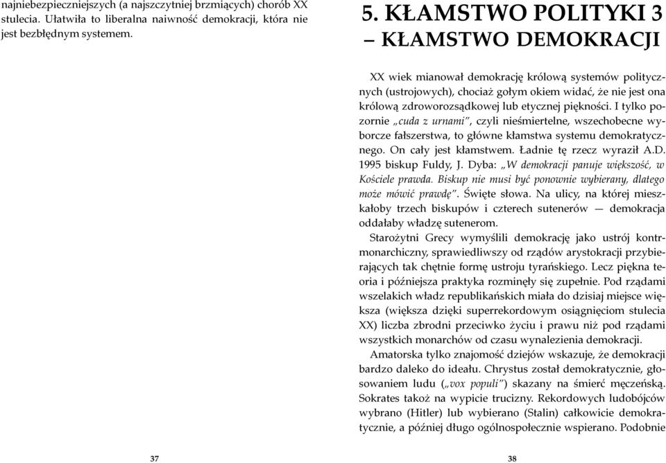 piękności. I tylko pozornie cuda z urnami, czyli nieśmiertelne, wszechobecne wyborcze fałszerstwa, to główne kłamstwa systemu demokratycznego. On cały jest kłamstwem. Ładnie tę rzecz wyraził A.D.