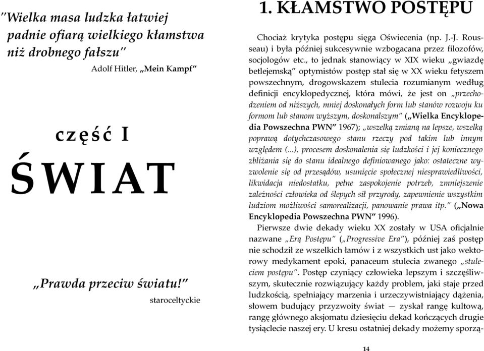 , to jednak stanowiący w XIX wieku gwiazdę betlejemską optymistów postęp stał się w XX wieku fetyszem powszechnym, drogowskazem stulecia rozumianym według definicji encyklopedycznej, która mówi, że