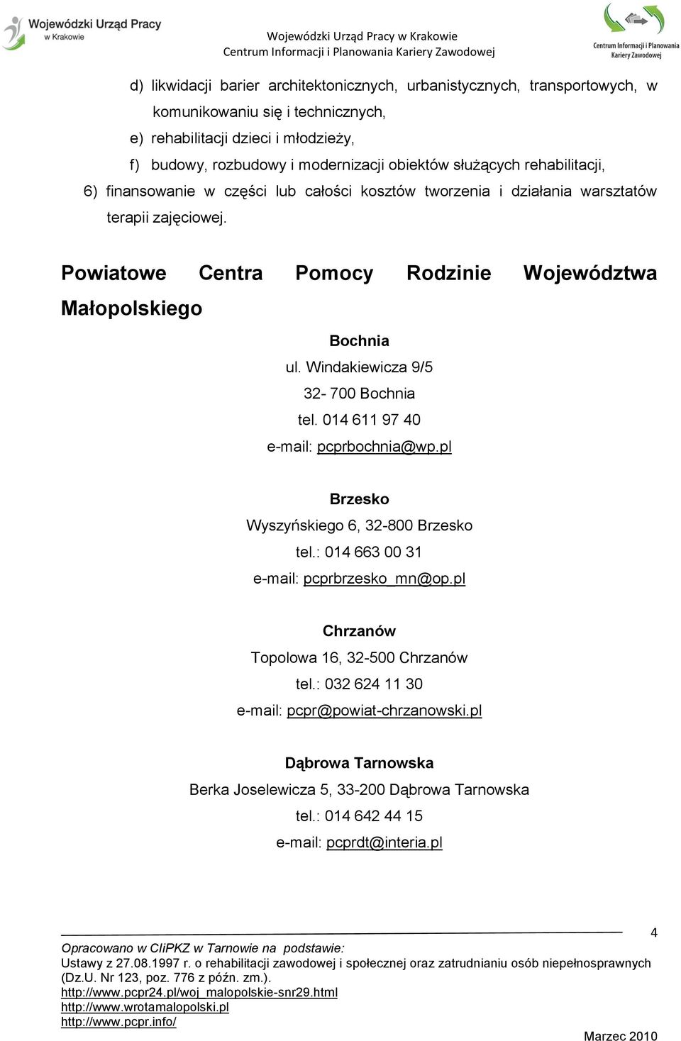 Powiatowe Centra Pomocy Rodzinie Województwa Małopolskiego Bochnia ul. Windakiewicza 9/5 32-700 Bochnia tel. 014 611 97 40 e-mail: pcprbochnia@wp.