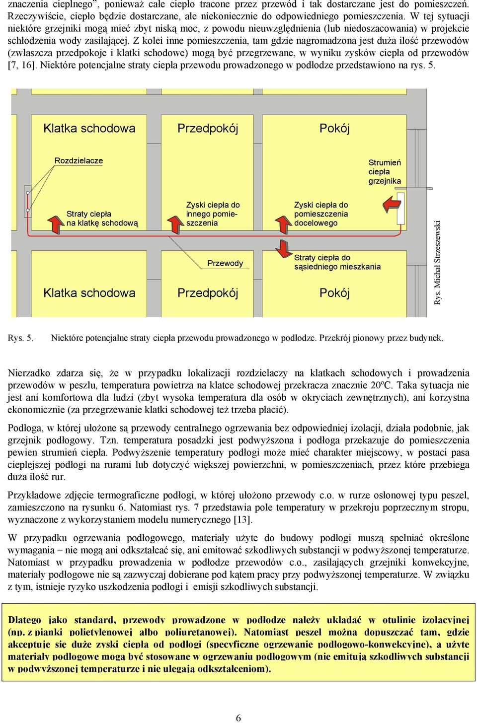 Z kolei inne pomieszczenia, tam gdzie nagromadzona jest duża ilość przewodów (zwłaszcza przedpokoje i klatki schodowe) mogą być przegrzewane, w wyniku zysków ciepła od przewodów [7, 16].